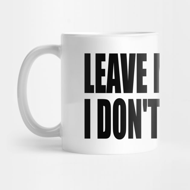 Leave me alone i don't like you by Geometric Designs